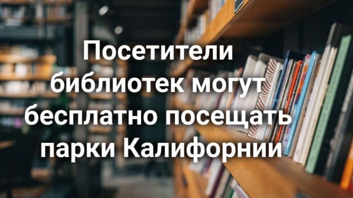 Посетители библиотек могут бесплатно посещать парки Калифорнии. Поджигатели атаковали приют для диких животных. Власти устроили охоту на иностранных студентов.