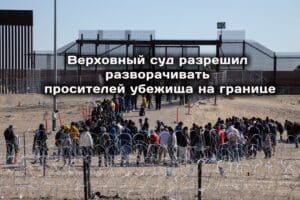 Верховный суд США разрешил разворачивать просителей убежища на границе. C 1 июля в Калифорнии вступают в силу новые законы.